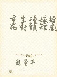 重生后嫁给渣男死对头短剧全集完整封面