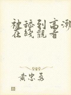 被舔到高潮视频在线观看