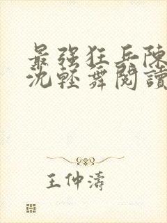 最强狂兵陈六何沈轻舞阅读封面