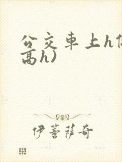 公交车上h做(高h)