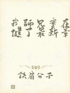 我师兄实在太稳健了最新章节列表