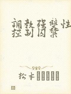 调教强双性受h控制囚禁