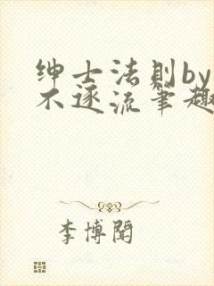 绅士法则by玉不逐流笔趣阁免费