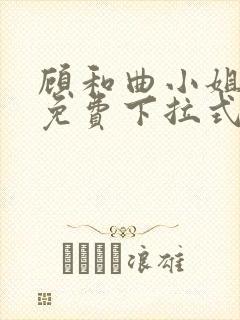 顾和曲小姐漫画免费下拉式