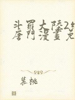 斗罗大陆2绝世唐门漫画免费下拉