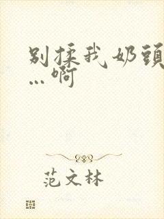 别揉我奶头…嗯…啊封面