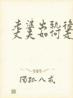 老婆出轨后离婚丈夫如何走出阴影