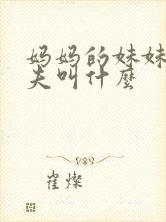 妈妈的妹妹的丈夫叫什么