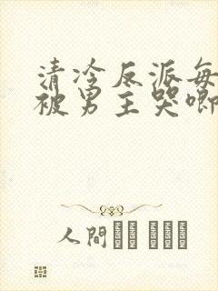 清冷反派每天都被男主哭唧唧封面