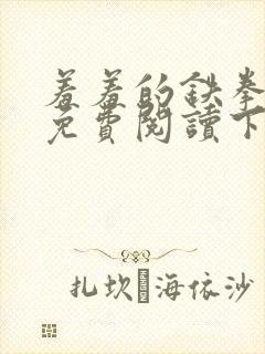 羞羞的铁拳漫画免费阅读下拉式漫画