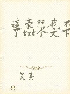 这豪门,我不嫁了txt全文下载