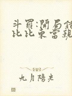 斗罗:开局错把比比东当亲姐小说