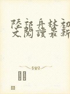 陆祁舟林初薇全文阅读最新章节封面