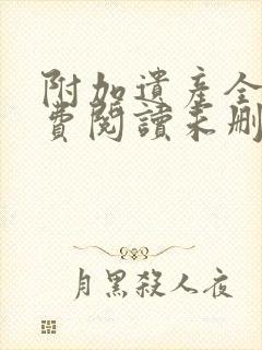 附加遗产全文免费阅读未删减txt