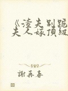 《渣夫别跪了,夫人嫁顶级大佬显怀了》