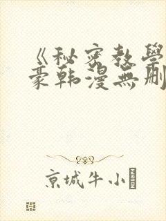 《秘密教学》子豪韩漫无删减
