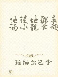 他从地狱来纯洁滴小龙笔趣阁