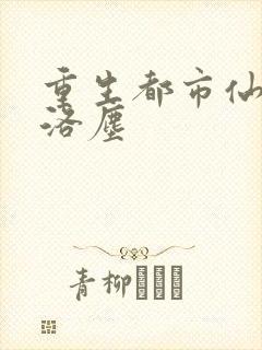 重生都市仙尊 洛尘