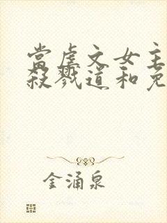 当虐文女主修了杀戮道和免费阅读0章