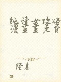 纯情女攻略计划漫画画免费读漫画土豪漫画