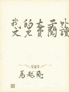 我的太子外室全文免费阅读无弹窗