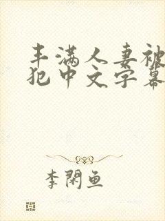丰满人妻被公侵犯中文字幕