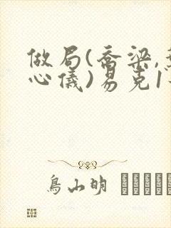 做局(乔梁,叶心仪)易克1最新章节
