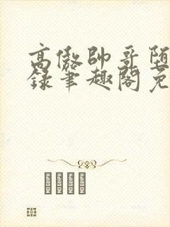 高傲帅哥堕落记录笔趣阁免费阅读无封面