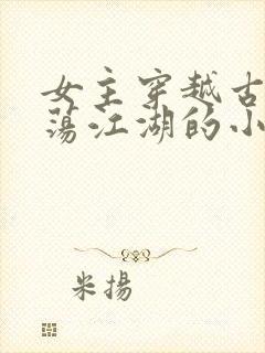 女主穿越古代闯荡江湖的小说