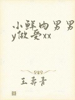 小鲜肉男男gay做受xx