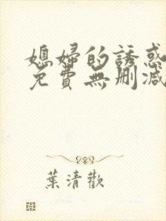 媳妇的诱惑漫画免费无删减版