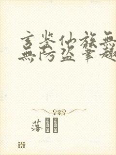 玄鉴仙族无错版无防盗笔趣阁