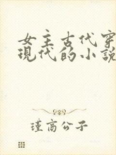 女主古代穿越到现代的小说