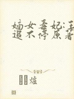 嫡女毒妃:王爷追不停原著作者