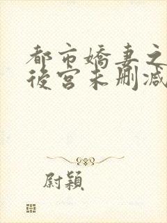 都市娇妻之美女后宫未删减