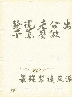 发现老公出轨妻子怎么做