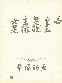 女主是皇帝男主是摄政王