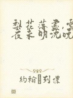梨花落尽,云散夜未明沈晚梨谢云迟