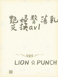 艳妇臀荡乳欲伦交换av1