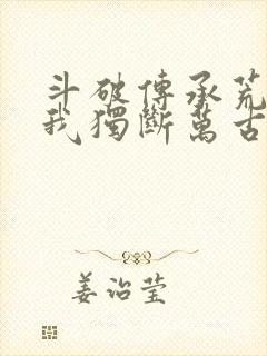 斗破传承荒天帝我独断万古免费阅读封面