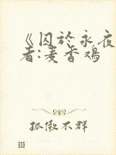 《囚于永夜》作者:麦香鸡