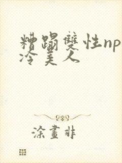 糟蹋双性np清冷美人封面