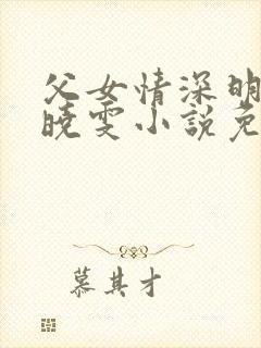 父女情深明德和晓雯小说免费阅读