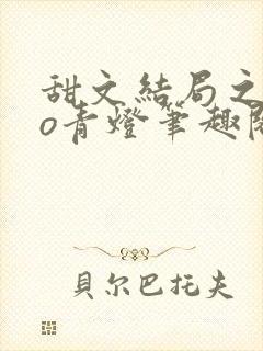 甜文结局之后po青灯笔趣阁