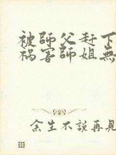 被师父赶下山去祸害师姐无弹窗全文免费阅读封面