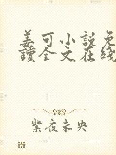 姜可小说免费阅读全文在线阅读无弹窗