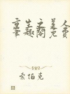 重生之美人事君笔趣阁免费阅读