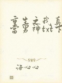 重生之我真没想当男神txt下载