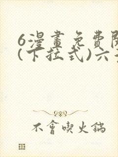 6漫画免费阅读(下拉式)六漫画
