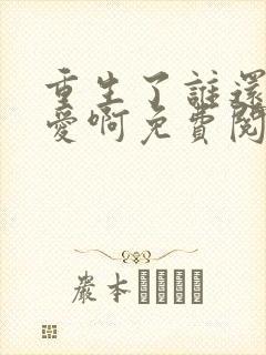 重生了谁还谈恋爱啊免费阅读